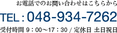 お電話でのお問い合わせはこちらからTEL:048-934-7262 受付時間 9：00～17：30 / 定休日 土日祝日