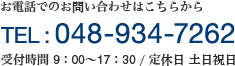 お電話でのお問い合わせはこちらからTEL:048-934-7262 受付時間 9：00～17：30 / 定休日 土日祝日